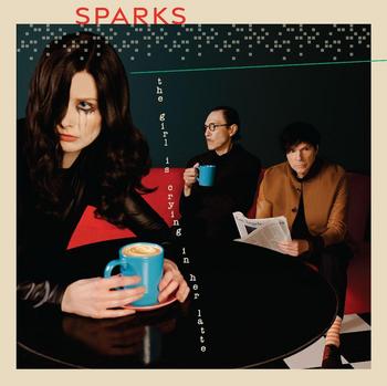 Sparks - THE GIRL IS CRYING IN HER LATTE - 2023.jpg